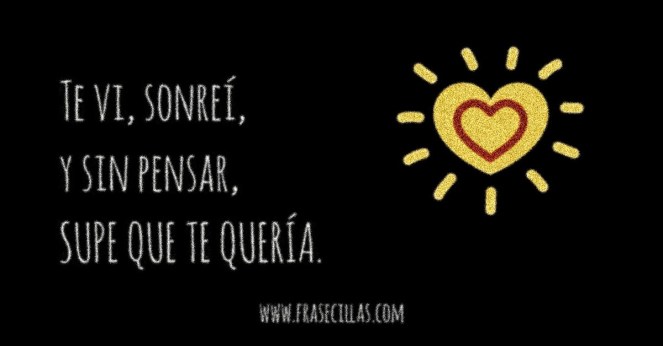 Te vi, sonreí, y sin pensar, supe que te quería.